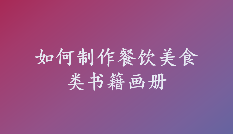 如何制作餐飲美食類書籍畫冊(cè)