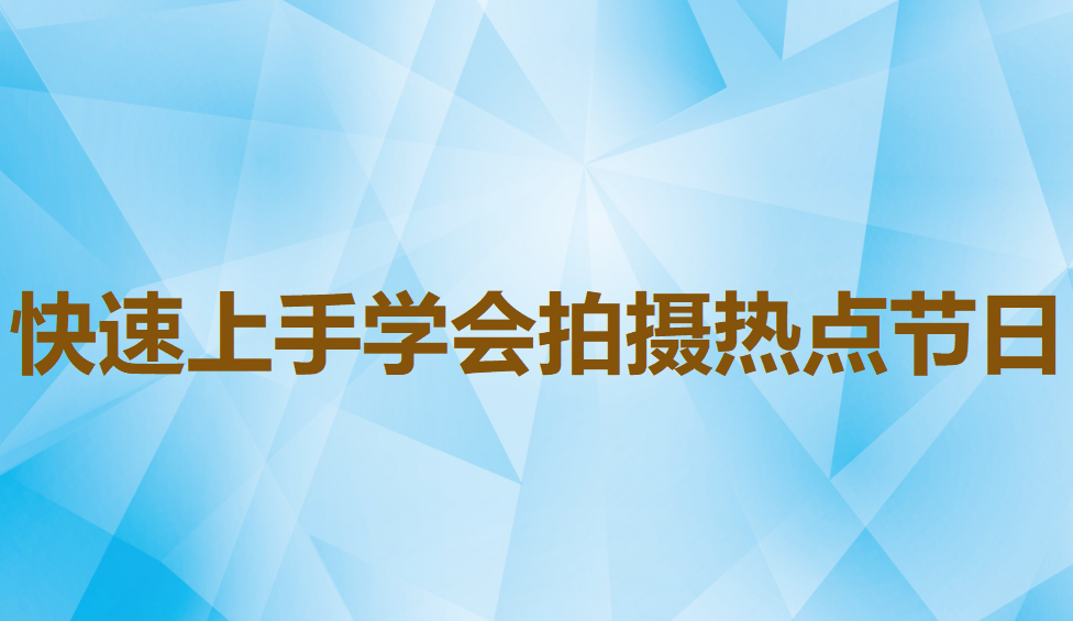 快速上手學(xué)會(huì)拍攝熱點(diǎn)節(jié)日