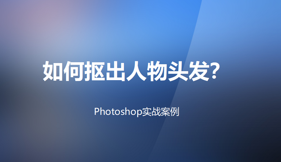 photoshop 如何摳出人物頭發(fā)？